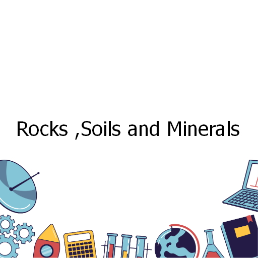 Rocks ,Soils and Minerals